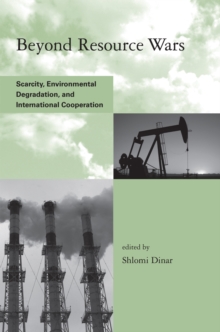 Beyond Resource Wars : Scarcity, Environmental Degradation, and International Cooperation