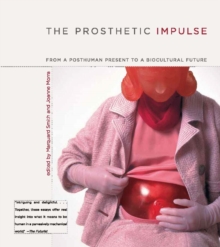 The Prosthetic Impulse : From a Posthuman Present to a Biocultural Future