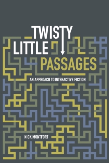 Twisty Little Passages : An Approach to Interactive Fiction