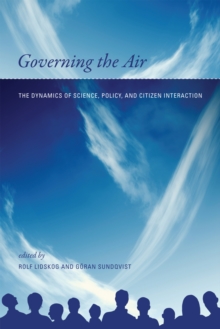 Governing the Air : The Dynamics of Science, Policy, and Citizen Interaction