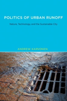 Politics of Urban Runoff : Nature, Technology, and the Sustainable City