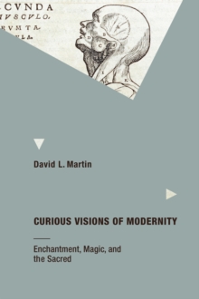 Curious Visions of Modernity : Enchantment, Magic, and the Sacred