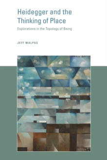 Heidegger and the Thinking of Place : Explorations in the Topology of Being