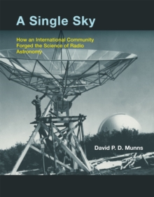 A Single Sky : How an International Community Forged the Science of Radio Astronomy