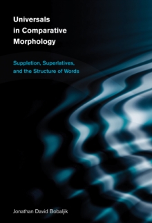 Universals in Comparative Morphology : Suppletion, Superlatives, and the Structure of Words