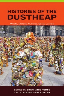 Histories of the Dustheap : Waste, Material Cultures, Social Justice