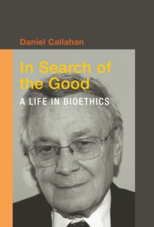 In Search of the Good : A Life in Bioethics