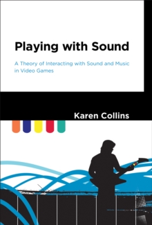 Playing with Sound : A Theory of Interacting with Sound and Music in Video Games