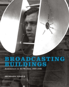 Broadcasting Buildings : Architecture on the Wireless, 1927-1945