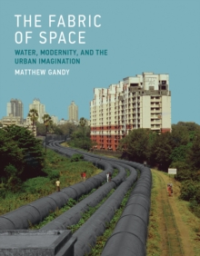 The Fabric of Space : Water, Modernity, and the Urban Imagination