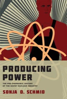 Producing Power : The Pre-Chernobyl History of the Soviet Nuclear Industry