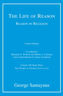 The Life of Reason or The Phases of Human Progress : Reason in Religion, Volume VII, Book Three