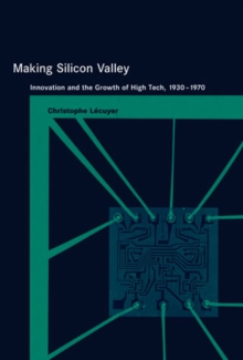 Making Silicon Valley : Innovation and the Growth of High Tech, 1930-1970