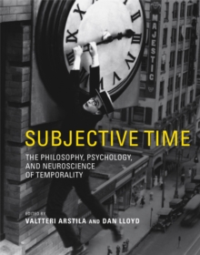 Subjective Time : The Philosophy, Psychology, and Neuroscience of Temporality