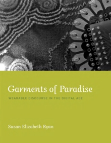 Garments of Paradise : Wearable Discourse in the Digital Age