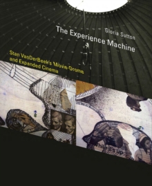 The Experience Machine : Stan VanDerBeek's Movie-Drome and Expanded Cinema