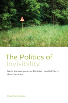 The Politics of Invisibility : Public Knowledge about Radiation Health Effects after Chernobyl