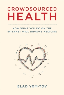 Crowdsourced Health : How What You Do on the Internet Will Improve Medicine