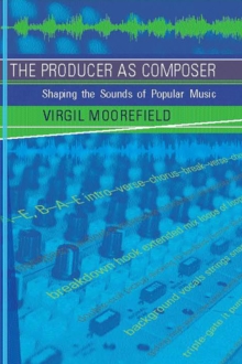 The Producer as Composer : Shaping the Sounds of Popular Music