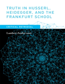 Truth in Husserl, Heidegger, and the Frankfurt School : Critical Retrieval