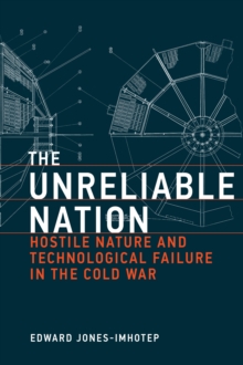 The Unreliable Nation : Hostile Nature and Technological Failure in the Cold War