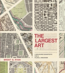 The Largest Art : A Measured Manifesto for a Plural Urbanism