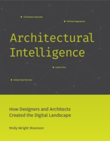 Architectural Intelligence : How Designers and Architects Created the Digital Landscape