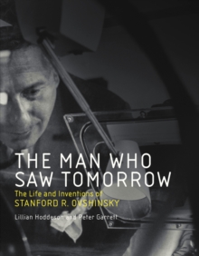 The Man Who Saw Tomorrow : The Life and Inventions of Stanford R. Ovshinsky