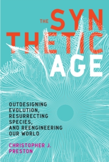 The Synthetic Age : Outdesigning Evolution, Resurrecting Species, and Reengineering Our World