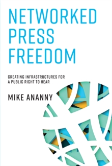 Networked Press Freedom : Creating Infrastructures for a Public Right to Hear