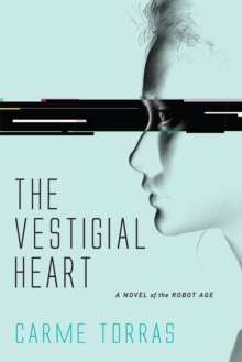 The Vestigial Heart : A Novel of the Robot Age