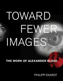 Toward Fewer Images : The Work of Alexander Kluge