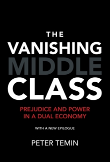 The Vanishing Middle Class : Prejudice and Power in a Dual Economy