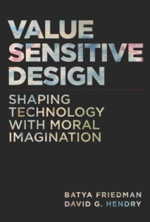 Value Sensitive Design : Shaping Technology with Moral Imagination