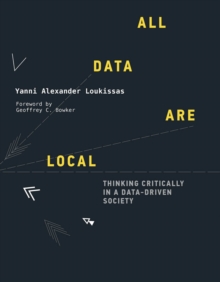 All Data Are Local : Thinking Critically in a Data-Driven Society