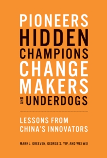 Pioneers, Hidden Champions, Changemakers, and Underdogs : Lessons from China's Innovators