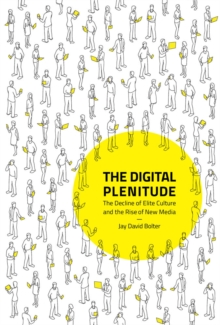 The Digital Plenitude : The Decline of Elite Culture and the Rise of New Media