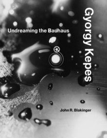 Gyorgy Kepes : Undreaming the Bauhaus