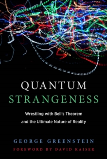 Quantum Strangeness : Wrestling with Bell's Theorem and the Ultimate Nature of Reality