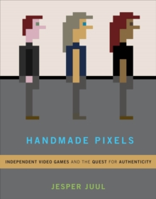 Handmade Pixels : Independent Video Games and the Quest for Authenticity