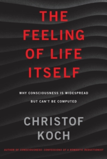 The Feeling of Life Itself : Why Consciousness Is Widespread but Can't Be Computed