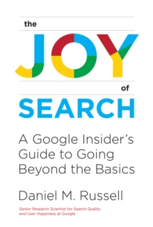 The Joy of Search : A Google Insider's Guide to Going Beyond the Basics