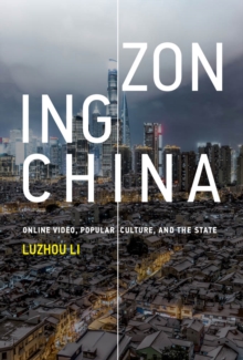 Zoning China : Online Video, Popular Culture, and the State