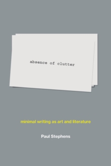 absence of clutter : minimal writing as art and literature