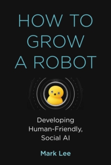 How to Grow a Robot : Developing Human-Friendly, Social AI