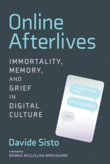 Online Afterlives : Immortality, Memory, and Grief in Digital Culture