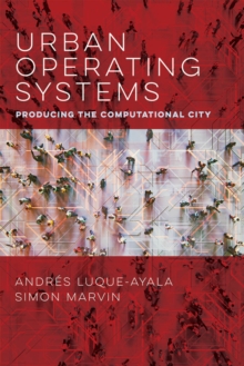 Urban Operating Systems : Producing the Computational City