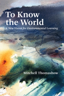 To Know the World : A New Vision for Environmental Learning