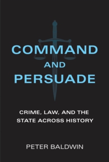 Command and Persuade : Crime, Law, and the State across History