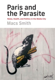 Paris and the Parasite : Noise, Health, and Politics in the Media City